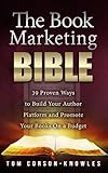 The Book Marketing Bible: 39 Proven Ways to Build Your Author Platform and Promote Your Books On a Budget (Kindle Publishing Bible 5)