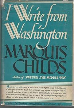 I Write from Washington - an Interpretation and History of Washington Since 1932