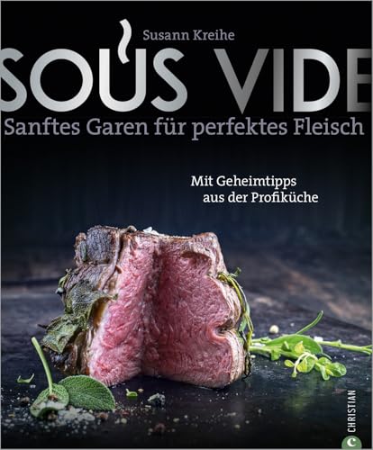 Kochbuch: Sous Vide. Sanftes Garen für perfektes Fleisch. 150 Rezepte für Fleisch, Fisch, Gemüse & Desserts. Mit Geheimtipps aus der Profiküche.
