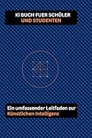 KI-Buch für Schüler und Studenten: Ein umfassender Leitfaden zur Künstlichen Intelligenz mit vielen Übungen und Beispielen. (German Edition) B0F63FR57W Book Cover