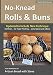 No-Knead Rolls & Buns (B&W Version): From the Kitchen of Artisan Bread with Steve
