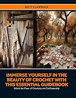 Immerse Yourself in the Beauty of Crochet with this Essential Guidebook: Unlock the Power of Creativity and Craftsmanship B0D5YGTWXD Book Cover