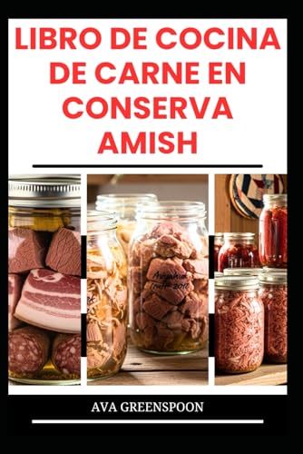 LIBRO DE COCINA DE CARNE EN CONSERVA AMISH: Método sencillo para conservar carne y ternera para su uso futuro