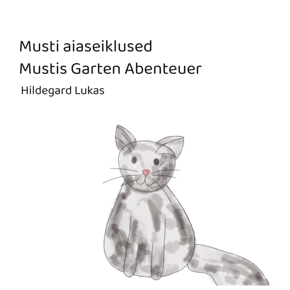 Musti aiaseiklused/ Mustis Garten Abenteuer: Üks lasteraamat kassiproua igapäevaelust maal/ Ein Kinderbuch über eine Katze auf dem Land