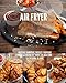 Air Fryer: Recetas sabrosas, fáciles y rápidas para la cocina de todos los días con la freidora de aire