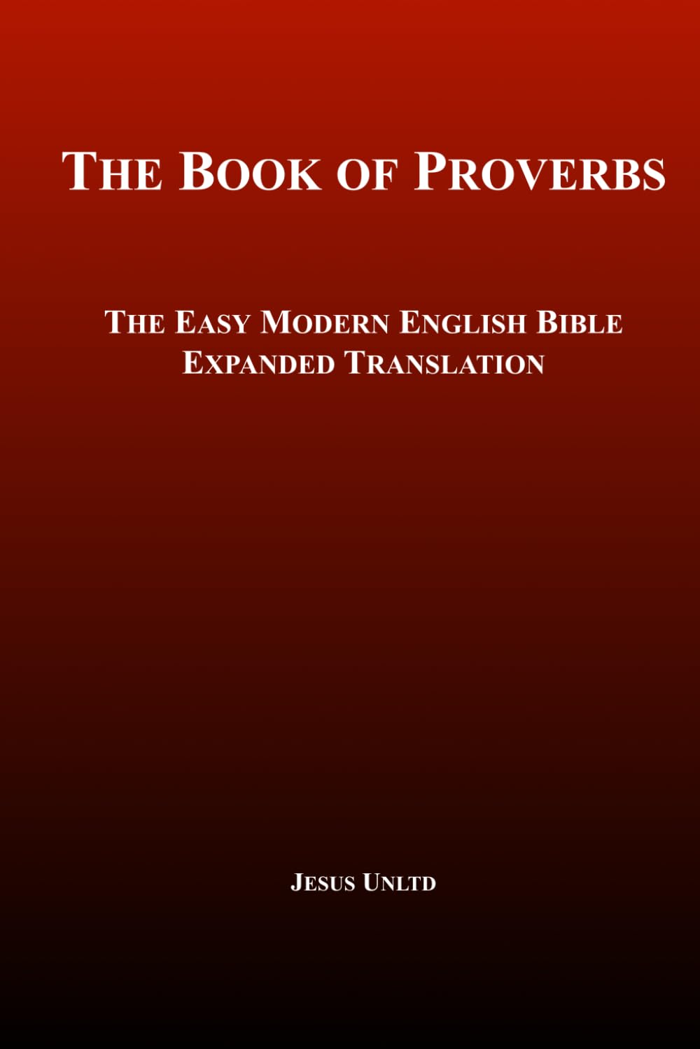The Book of Proverbs – The Old Testament: The Easy Modern English Bible – Expanded Translation
