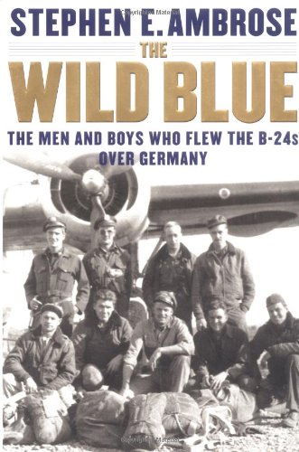 The Wild Blue: The Men and Boys Who Flew the B-24s Over Germany 1944-45 The Wild Blue: The Men and Boys Who Flew the B-24s Over Germany 1944-45