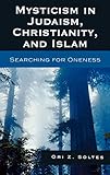 Mysticism in Judaism, Christianity, and Islam: Searching for Oneness