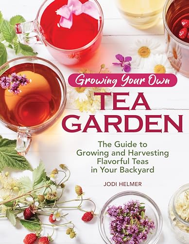 Growing Your Own Tea Garden: The Guide to Growing and Harvesting Flavorful Teas in Your Backyard (CompanionHouse Books) Create Tea Blends to Manage Stress, Boost Immunity, Soothe Headaches, and More