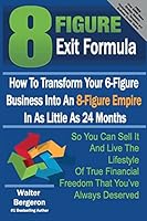 8 Figure Exit Formula: How to Transform Your 6-Figure Business Into an 8-Figure Empire in as Little as 24 Months 1503301966 Book Cover