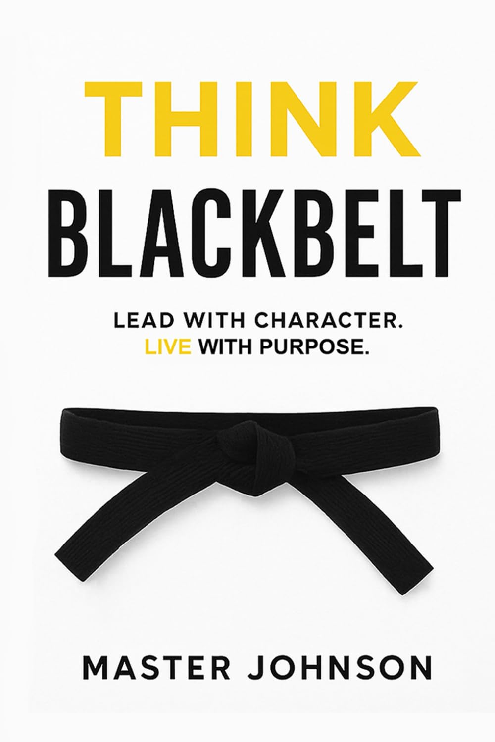 Think Blackbelt: Lead with Character. Live with Purpose.