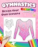 Gymnastics Coloring Activity Book For Girls 5+ Design Your Own Leotard: Fun Art Gift for Creative Girls