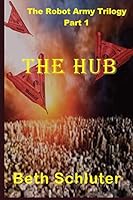 The Hub (The Robot Army Trilogy #1) 0692356975 Book Cover