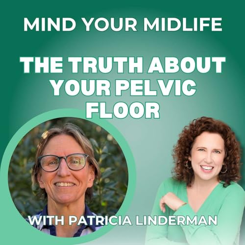 73. The Truth About Pelvic Floor Dysfunction, Prolapse, and Bladder Leaks in Midlife