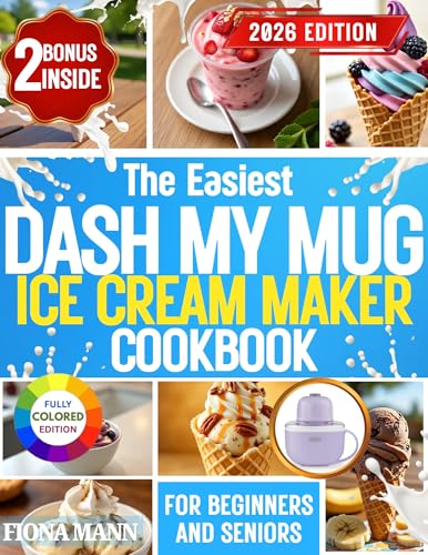 THE EASIEST DASH MY MUG ICE CREAM MAKER COOKBOOK: Beginner-Friendly, No-Stress Ice Cream, Sorbet & Frozen Treat Recipes for Seniors, First-Time Users, and Busy Home Cooks (English Edition)