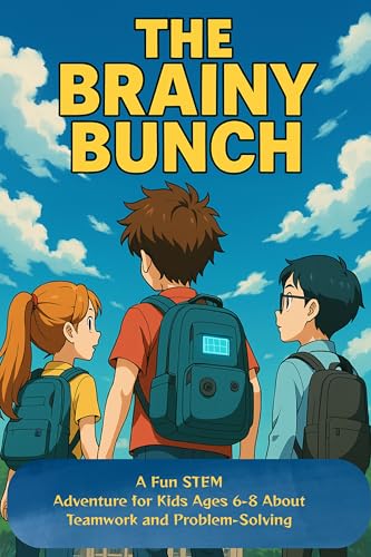 The Brainy Bunch: A Fun STEM (Science, Technology, Engineering, and Mathematics) Adventure for Kids Ages 6-8 About Teamwork and Problem-Solving (Uplifting Stories for Children 6-8)
