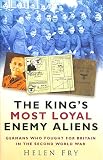 The The King's Most Loyal Enemy Aliens: Germans Who Fought for Britain in the Second World War