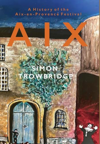 Aix: A History of the Aix-en-Provence Festival