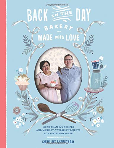 back in the day bakery made - Back in the Day Bakery Made with Love: More than 100 Recipes and Make-It-Yourself Projects to Create and Share