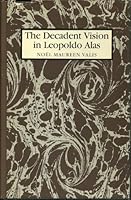 The Decadent Vision in Leopoldo Alas: A Study of LA Regenta and Su âUnico Hijo 0807107697 Book Cover