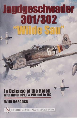 Jagdgeschwader 301/302 "Wilde Sau": In Defense Of The Reich with the Bf  109, Fw 190 and Ta 152: Reschke, Willi: 9780764321306: Amazon.com: Books