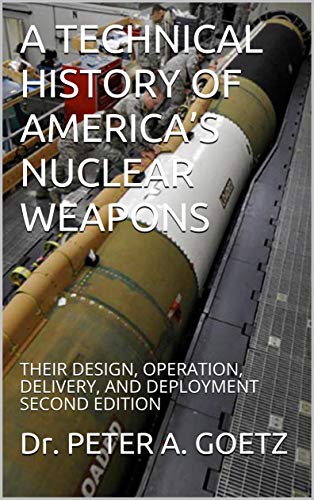 A TECHNICAL HISTORY OF AMERICA’S NUCLEAR WEAPONS: THEIR DESIGN, OPERATION, DELIVERY, AND DEPLOYMENT SECOND EDITION (English Edition)