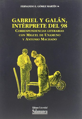 GABRIEL Y GALAN, INTERPRETE DEL 98. CORRESPONDENCIAS LITERAR: Correspondencias Literarias Con Miguel de Unamuno y Antonio Machado (ESTUDIOS FILOLOGICOS)