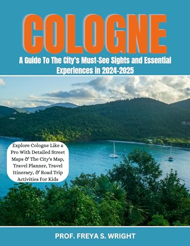 COLOGNE: A Guide To The City's Must-See Sights and Essential Experiences in 2024-2025 (City's Hidden gems Book 13)