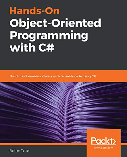 object oriented programming c - Hands-On Object-Oriented Programming with C#: Build maintainable software with reusable code using C#