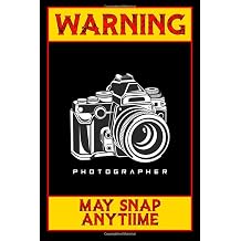 Warning Photographer May Snap Anytime Photographer Notebook or Journal Funny Photography Lovers Gifts Blank Lined 6 x 9 inches