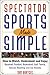 Produktbild Spectator Sports Made Simple: How to Watch, Understand, and Enjoy Baseball, Football, Basketball, Golf, Tennis, Soccer, Bowling, and Ice Hockey