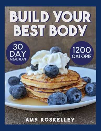 Build Your Best Body: 1200 Calorie 30 Day Meal Plan