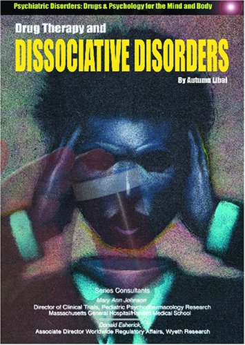 Drug Therapy and Dissociative Disorders (Psychiatric Disorders: Drugs & Psychology for the Mind and Body)      Library Binding – January 1, 2004