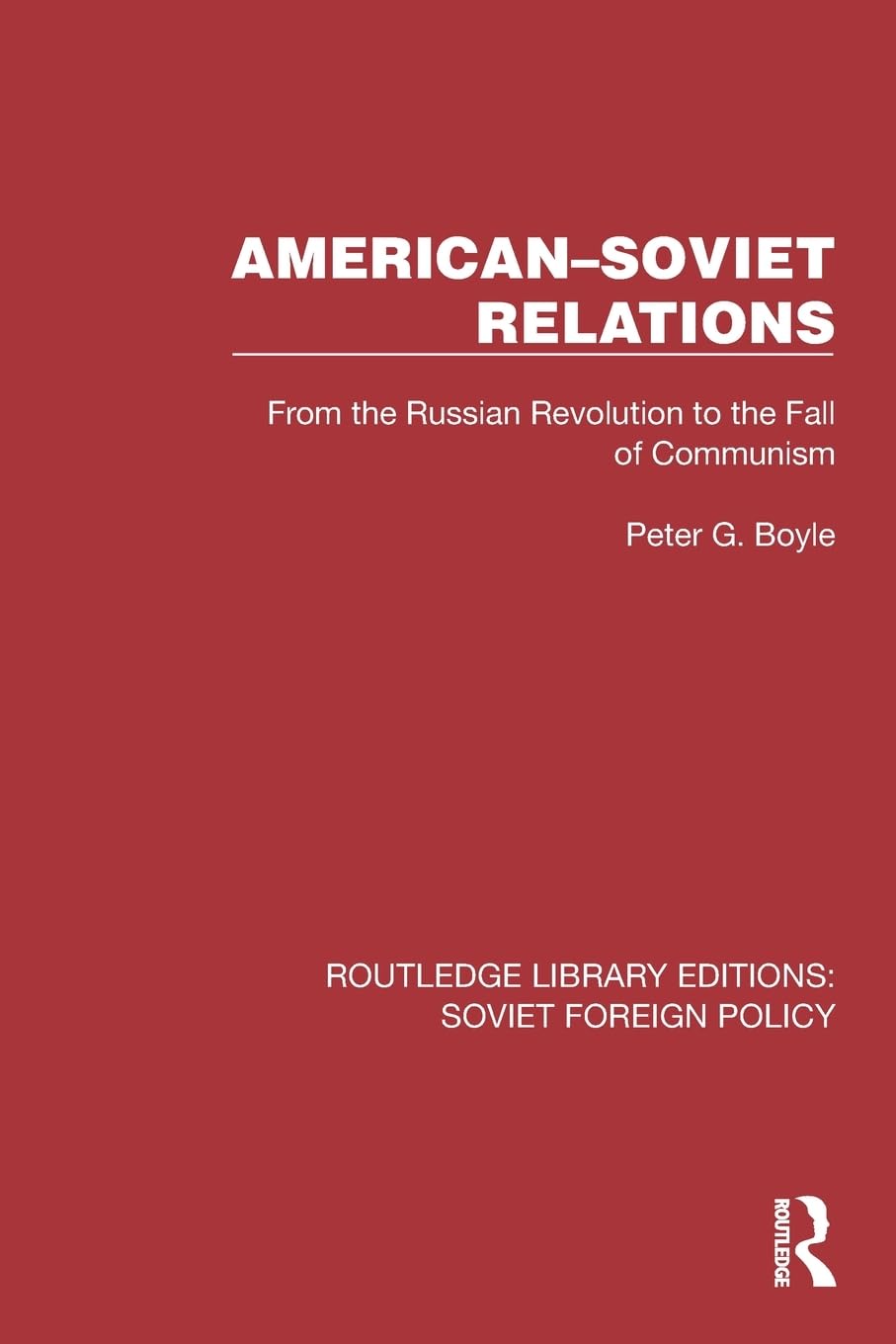 American–Soviet Relations: From the Russian Revolution to the Fall of Communism (Routledge Library Editions: Soviet Foreign Policy)