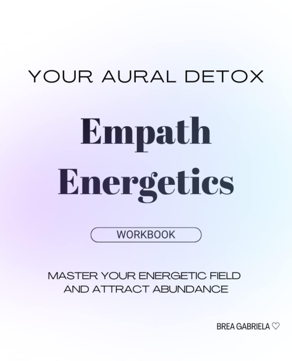 Empath Energetics Workbook: Shadow Work for Empaths | Master Your Energetic Field & Attract Abundance (Manifesting, Alignment, Psychological Healing), Aura Exploration, Align with your Desires