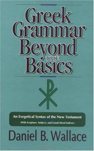 Greek Grammar Beyond the Basics: An Exegetical Syntax of the New Testament