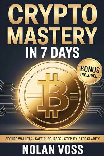 Crypto Mastery in 7 Days: The Beginner’s Roadmap to Bitcoin, Ethereum, and Stablecoins with Safe Wallets, First Purchases, and Long-Term Confidence
