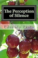 The Perception of Silence: Essay by Eduardo Alexandre Pinto 1507879369 Book Cover