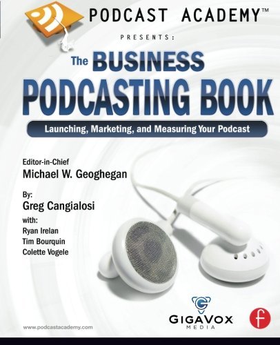 Podcast Academy: The Business Podcasting Book: Launching, Marketing, and Measuring Your Podcast by Michael W. Geoghegan (2007-09-20)
