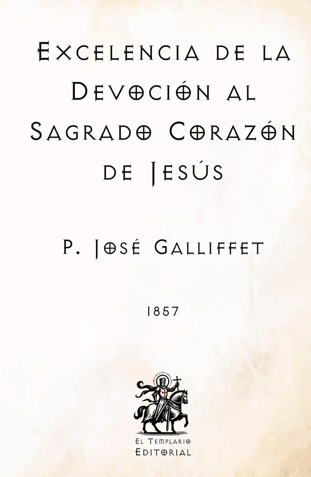 Excelencia de la Devoción al Sagrado Corazón de Jesús: (Facsímil de 1857) (Clásicos Católicos de El Templario Editorial)