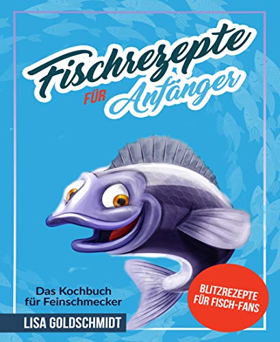 Télécharger Fischrezepte für Anfänger: Das Kochbuch für Feinschmecker (German Edition) Gratuit