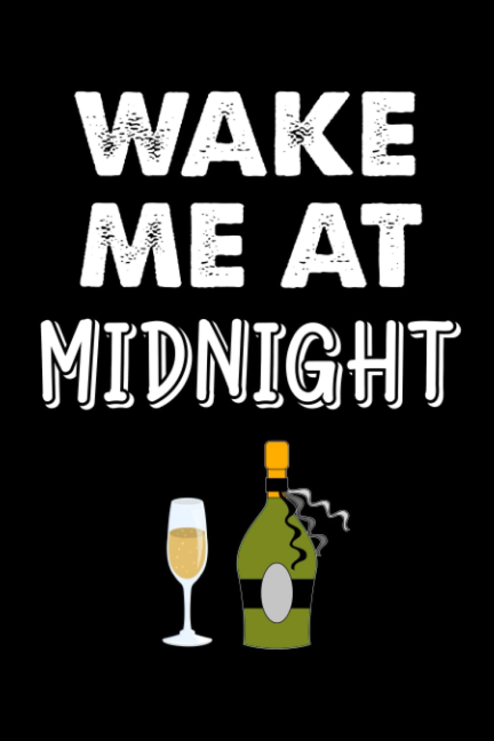 Wake Me At Midnight Notebook: New Years Eve Journal Happy New Years Design 120 Pages 6 x 9 inches Gifts For New Years Lined Notebook