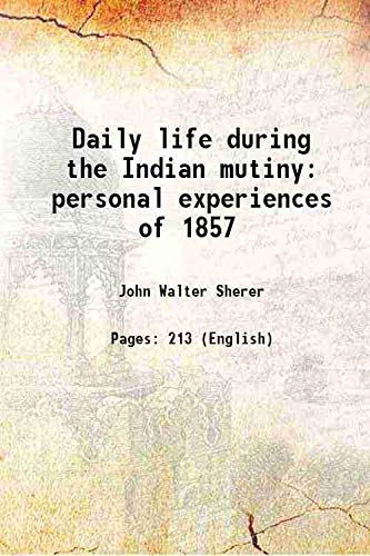 Daily life during the Indian mutiny personal experiences of 1857 1910
