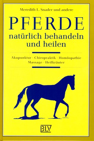 Pferde natürlich behandeln und heilen. Akupunktur, Chiropraktik, Homöopathie, Massage, Heilkräuter.