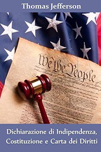 Dichiarazione di Indipendenza, Costituzione e Carta dei Diritti: Declaration of Independence, Constitution, and Bill of Rights, Italian edition