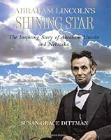 Abraham Lincoln's Shining Star: The Inspiring Story of Abraham Lincoln and Nebraska 0615342655 Book Cover