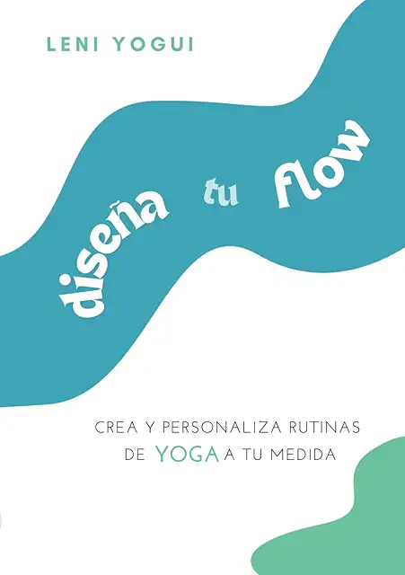 Diseña tu Flow: Crea rutinas de Yoga personalizadas para tu práctica
