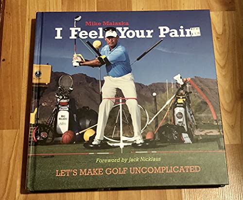 I Feel Your Pain: Let's Make Golf Uncomplicated 1st edition by Mike Malaska (2013) Hardcover Hardcover – January 1, 2013