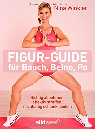 Figur-Guide für Bauch, Beine, Po: Richtig abnehmen, effektiv straffen, nachhaltig schlank bleiben Figur-Guide für Bauch, Beine, Po: Richtig abnehmen, effektiv straffen, nachhaltig schlank bleiben
