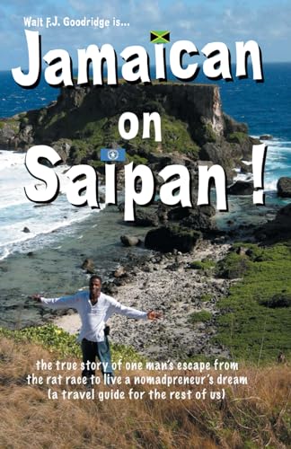 Jamaican On Saipan: The True Story of One Man's Escape from the Rat Race to Live a Personal Nomadpreneur's Dream!: (A